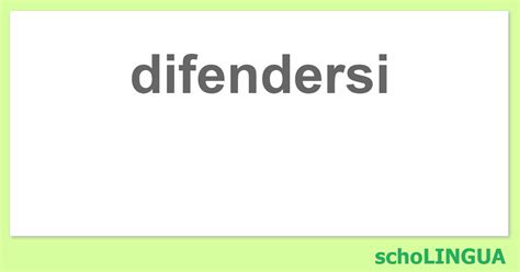 con fendi ti difendi|Coniugazione di difendersi .